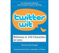 Twitter Wit: Brilliance in 140 Characters or Less - The Authorized Collection of Clever Celebrity Comedy