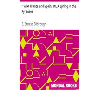 Twixt France and Spain; Or, A Spring in the Pyrenees by E. Ernest Bilbrough (MB10403) Reprint Edition by Mondal Books