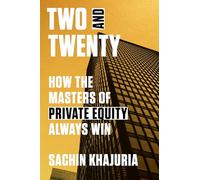 Two and Twenty: How the Masters of Private Equity Always Win