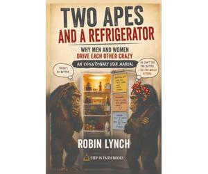 Two Apes and a Refrigerator: Why Men and Women Drive Each Other Crazy: An Evolutionary User Manual