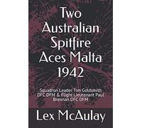 Two Australian Spitfire Aces Malta 1942: Squadron Leader Tim Goldsmith DFC DFM & Flight Lieutenant Paul Brennan DFC DFM