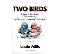 Two Birds: A Story of Two Birds, Two Outlooks, and One Powerful Lesson about Life. Written by a 9-Year-Old Author- Leela Mills (For ages 6-12) © 2025 Leela Mills · Edited by Sonu Dullo
