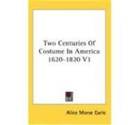 Two Centuries of Costume in America 1620-1820 V1 Earle, Alice Morse (Auteur)