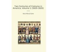 Two Centuries of Costume in America, Volume 1 (1620-1820)