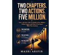 Two Chapters. Two Actions. Five Million.: How a 50-Year-Old Can Build a Five-Million-Dollar Legacy and Pass It On Intact - With Two Actions.