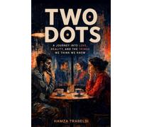 TWO DOTS: A JOURNEY INTO LOVE, REALITY, AND THE THINGS WE THINK WE KNOW