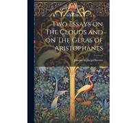 Two Essays On The Clouds And On The Geras Of Aristophanes