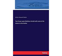 Two Essays Upon Matthew Arnold With Some Of His Letters To The Author