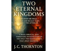 TWO ETERNAL KINGDOMS: Heaven or Hell: What God Really Said About the Afterlife