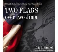 Two Flags Over Iwo Jima: Solving the Mystery of the U.S. Marine Corps' Proudest Moment