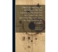 Two Geometrical Memoirs On The General Properties Of Cones Of The Second Degree, And On The Spherical Conics