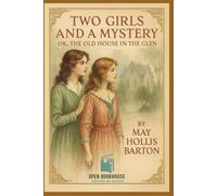 Two Girls and a Mystery; or, The Old House in the Glen: A Vintage Girls’ Mystery Adventure Classic - Restored, Annotated & Illustrated Edition