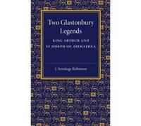 Two Glastonbury Legends: King Arthur and St Joseph of Arimathea - [Version Originale] Inconnu (Auteur)