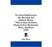 Two Great Englishwomen, Mrs. Browning and Charlotte Bronte: With an Essay on Poetry, Illustrated from Wordsworth, Burns, and Byron (1881) Bayne, Peter (Auteur)