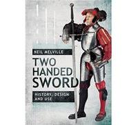 Two Handed Sword History Design and Use by Neil Melville Inconnu (Auteur)