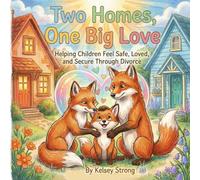 Two Homes, One Big Love: Helping Children Feel Safe, Loved, and Secure Through Divorce