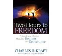 Two Hours to Freedom A Simple and Effective Model for Healing and Deliverance by Judith Macnutt Kraft, Charles H. (Auteur)