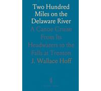 Two Hundred Miles on the Delaware River: A Canoe Cruise From Its Headwaters to the Falls at Trenton