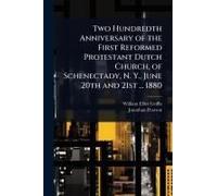 Two Hundredth Anniversary Of The First Reformed Protestant Dutch Church, Of Schenectady, N. Y., June 20th And 21st ... 1880