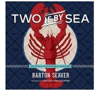 Two If By Sea Delicious Sustainable Seafood by Barton Seaver Barton Seaver, (Auteur)