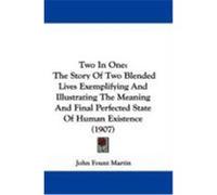 Two in One: The Story of Two Blended Lives Exemplifying and Illustrating the Meaning and Final Perfected State of Human Existence Martin, John Fount (Auteur)