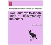 Two Journeys To Japan. 1856-7 ... Illustrated By The Author.