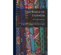Two Kings Of Uganda: Or, Life By The Shores Of Victoria Nyanza: Being An Account Of A Residence Of Six Years In Eastern Equatorial Africa