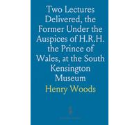 Two Lectures Delivered, the Former Under the Auspices of H.R.H. the Prince of Wales, at the South Kensington Museum