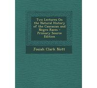Two Lectures on the Natural History of the Caucasian and Negro Races - Primary Source Edition