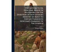 Two Letters To Dr. Newcome, Bishop Of Waterford, On The Duration Of Our Saviour's Ministry [in Reply To Certain Passages In Newcome's Harmony Of The Gospels]