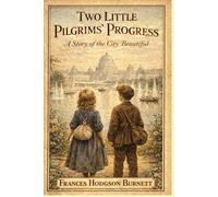Two Little Pilgrims’ Progress : A Story of the City Beautiful: With original illustrations