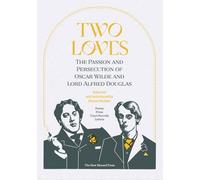 Two Loves: The Passion and Persecution of Oscar Wilde and Lord Alfred Douglas