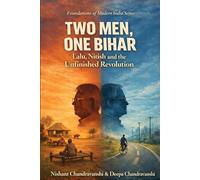 Two Men, One Bihar - Lalu, Nitish and the Unfinished Revolution: From Dignity to Development - and the Road Still Ahead