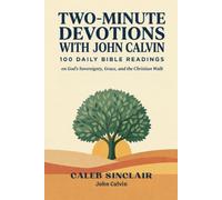Two-Minute Devotions with John Calvin: 100 Daily Bible Readings on God's Sovereignty, Grace, and the Christian Walk