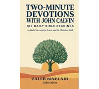 Two-Minute Devotions with John Calvin: 100 Daily Bible Readings on God's Sovereignty, Grace, and the Christian Walk