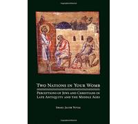 Two Nations in Your Womb: Perceptions of Jews And Christians in Late Antiquity and the Middle Ages