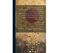 Two Nights' Public Discussion Between Thomas Cooper & Charles Bradlaugh, On The Being Of A God As The Maker And Moral Governor Of The Universe