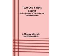 Two Old Faiths Essays On The Religions Of The Hindus And The Mohammedans