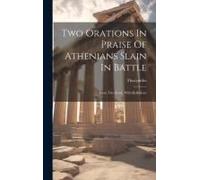 Two Orations In Praise Of Athenians Slain In Battle: From The Greek. With Reflexions