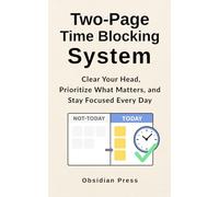 Two-Page Time Blocking System: A Step-by-Step Guide to Daily Productivity and Focus