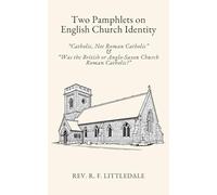 Two Pamphlets on English Church Identity by the Rev. R. F. Littledale: “Catholic, Not Roman Catholic” and “Was the British or Anglo-Saxon Church Roman Catholic?”