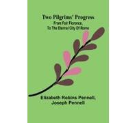 Two Pilgrims' Progress; From Fair Florence, To The Eternal City Of Rome