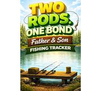 Two Rods. One Bond Father & Son Fishing Tracker: A Fishing Trip Logbook for Fathers and Sons to Record Catches, Locations, Memories, and Outdoor Adventures
