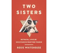 Two Sisters: Betrayal, Love and Resistance in Wartime France