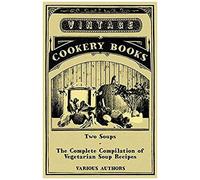Two Soups - The Complete Compilation Of Vegetarian Soup Recipes
