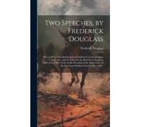 Two Speeches, By Frederick Douglass: One On West India Emancipation, Delivered At Canandaigua, Aug. 4th: And The Other On The Dred Scott Decision, Del