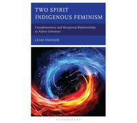 Two Spirit Indigenous Feminism Complementary and Reciprocal Relationships in Native Literature - Leah Sneider - Bloomsbury Academic - ebook (ePub) - Livre