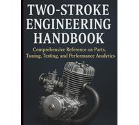 Two-Stroke Engineering Handbook: Comprehensive Reference on Parts, Tuning, Testing, and Performance Analytics