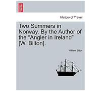 Two Summers In Norway. By The Author Of The "Angler In Ireland" [W. Bilton].