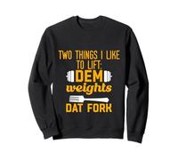 Two Things I Like To Lift, Dem Weights, Dat Fork - Sweatshirt